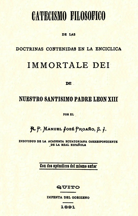 Catecismo filosófico de las doctrinas contenidas en la Encíclica Immortale Dei de nuestro santísimo padre León XIII. Proaño, Manuel José. Quito 1891.