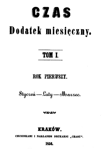 Czas. Dodatek miesiczny. Tom I. Rok pierwszy. Stycze – Luty – Marzec. Kraków. CZCIONKAMI I NAKADEM DRUKARNI "CZASU". 1856 r.