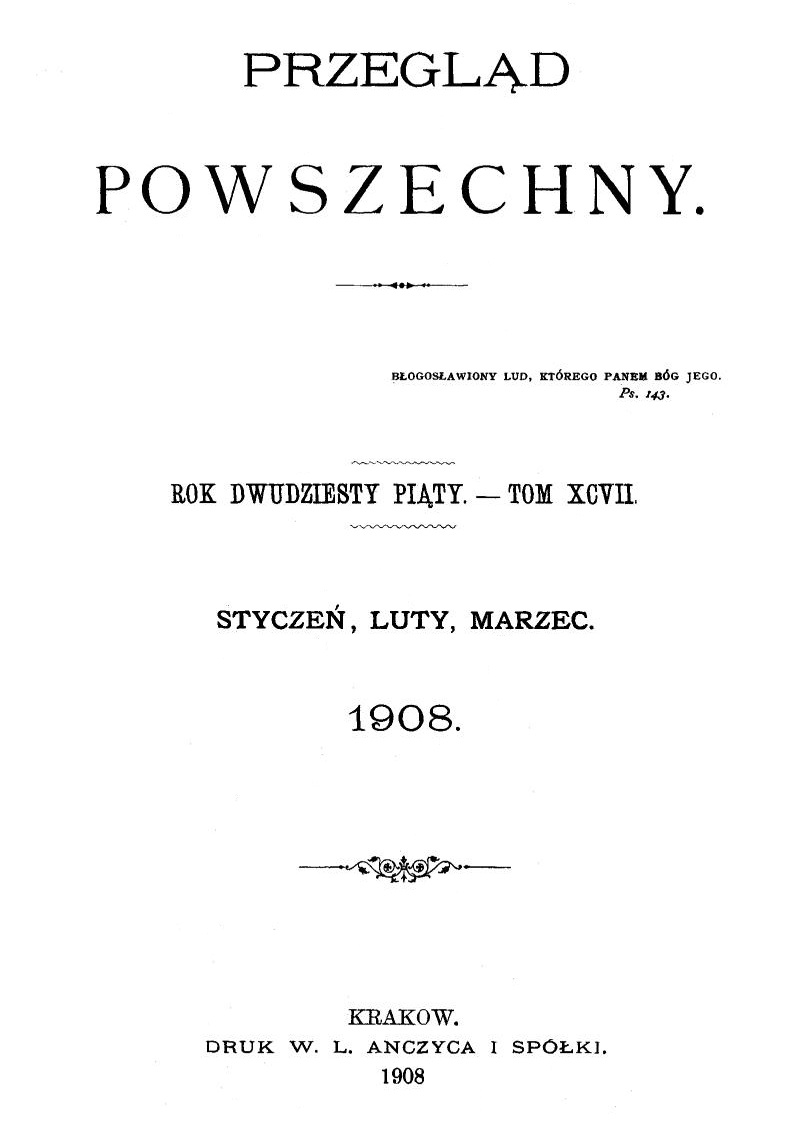 "Przegld Powszechny", Rok dwudziesty pity. – Tom XCVII. Stycze, luty, marzec. 1908. Kraków. DRUK W. L. ANCZYCA I SPÓKI. 1908.