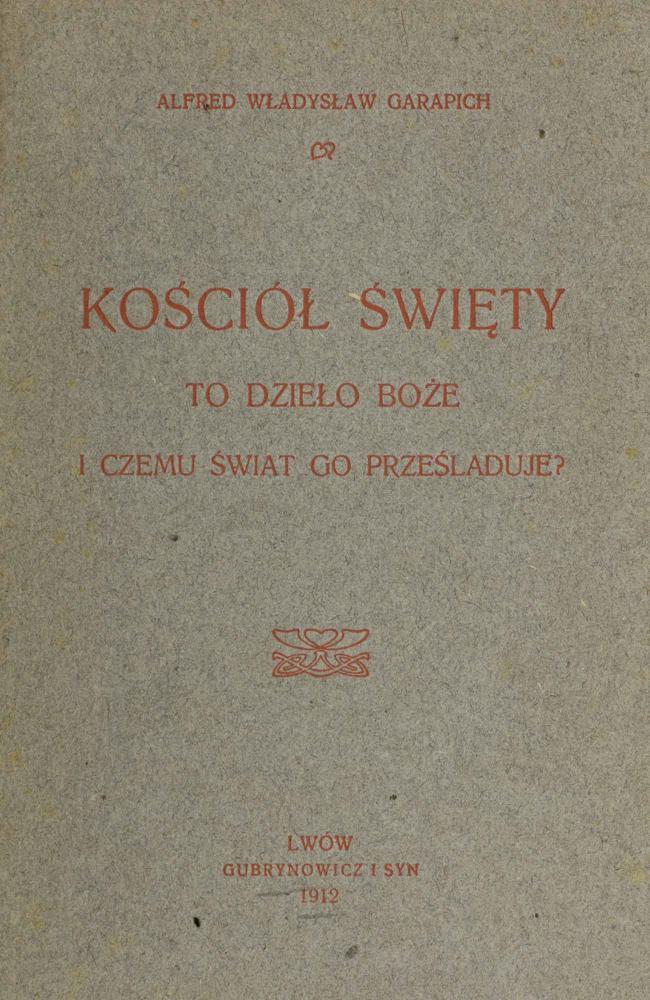 Alfred Wadysaw Garapich, Koció wity to dzieo Boe i czemu wiat go przeladuje? Lwów 1912.