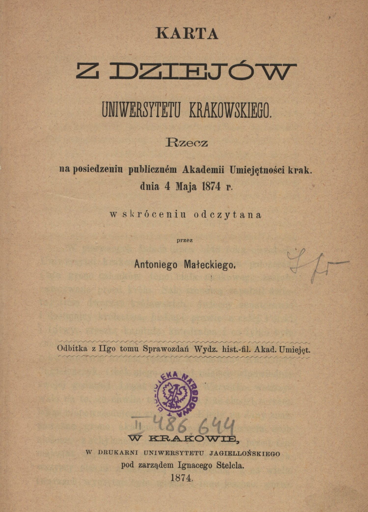 Karta z dziejów Uniwersytetu Krakowskiego. Rzecz na posiedzeniu publicznym Akademii Umiejtnoci krak. dnia 4 Maja 1874 r. w skróceniu odczytana przez Antoniego Maeckiego. Odbitka z II-go tomu Sprawozda Wydz. Hist.-Fil. Akad. Umiejt., W Krakowie, W DRUKARNI UNIWERSYTETU JAGIELLOSKIEGO pod zarzdem Ignacego Stelcla. 1874.