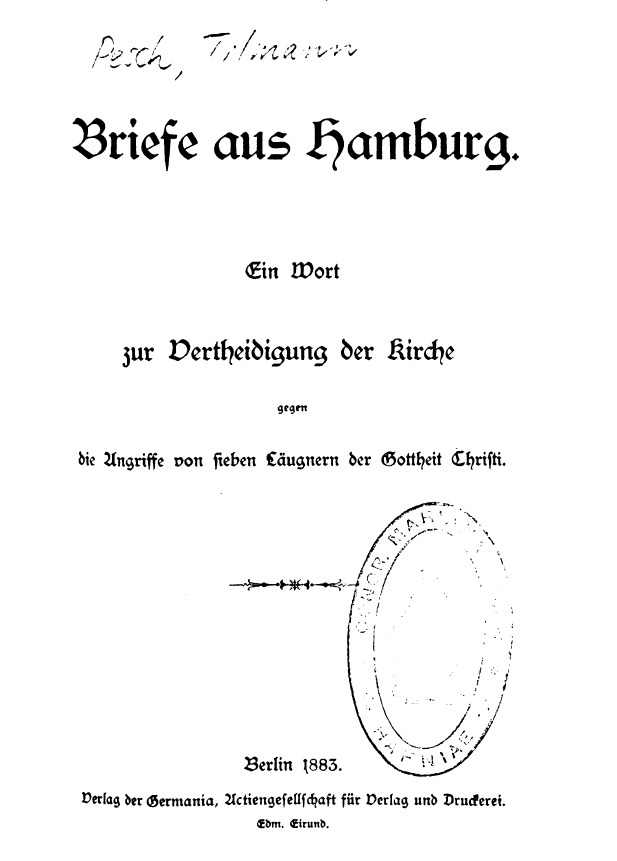 P. Tilmann Pesch S. J., Briefe aus Hamburg. Ein Wort zur Vertheidigung der Kirche gegen die Angriffe von sieben Läugnern der Gottheit Christi. Berlin 1883.