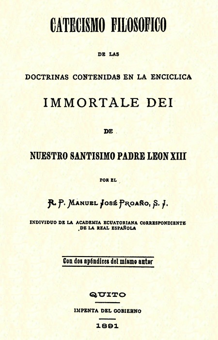 Catecismo filosófico de las doctrinas contenidas en la Encíclica Immortale Dei de nuestro santísimo padre León XIII. Proaño, Manuel José. Quito 1891.