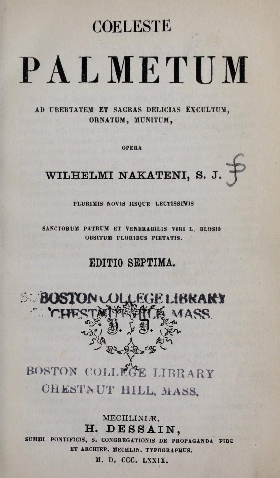 Coeleste palmetum: ad ubertatem et sacras delicias excultum, ornatum, munitum, opera Wilhelmi Nakateni, S. J., plurimis novis iisque lectissimis Sanctorum Patrum et Venerabilis Viri L. Blosii obsitum floribus pietatis. Editio septima. Mechliniae. H. DESSAIN, SUMMI PONTIFICIS, S. CONGREGATIONIS DE PROPAGANDA FIDE ET ARCHIEP. MECHLIN. TYPOGRAPHUS. M. D. CCC. LXXIX. (1879).