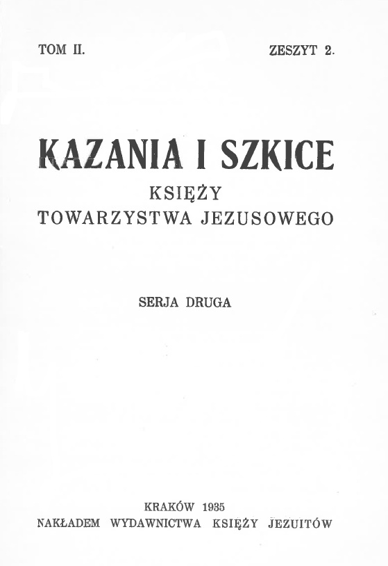 Kazania i szkice Ksiy Towarzystwa Jezusowego. Seria druga. Tom II. Zeszyt 2. Kraków 1935. NAKADEM WYDAWNICTWA KSIʯY JEZUITÓW.