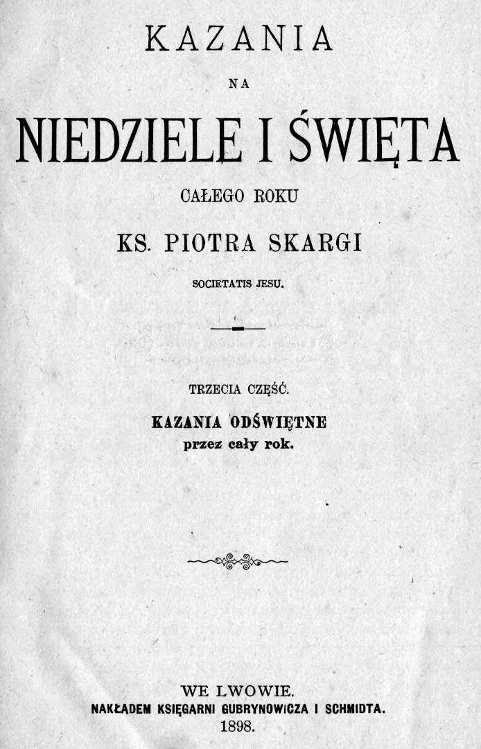 Kazania na niedziele i wita caego roku Ks. Piotra Skargi SJ. Cz. 3. Lwów 1898.