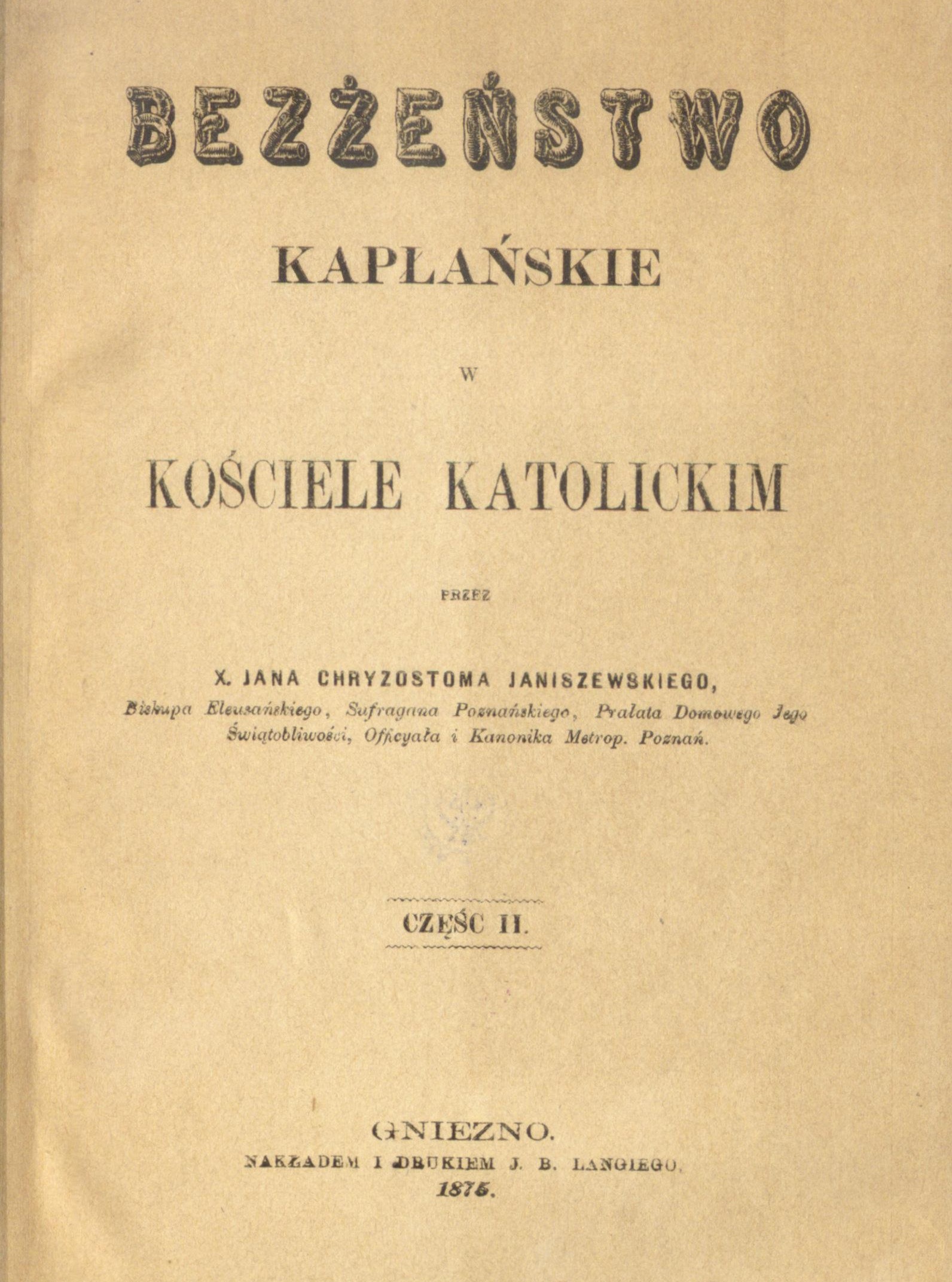 Ks. Bp Jan Chryzostom Janiszewski, Bezestwo kapaskie w Kociele katolickim. Cz. II. Gniezno 1875.