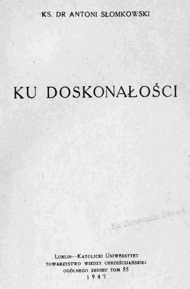 Ks. Dr Antoni Somkowski, Ku doskonaoci. Lublin – Katolicki Uniwersytet. TOWARZYSTWO WIEDZY CHRZECIJASKIEJ. OGÓLNEGO ZBIORU TOM 55. 1947.