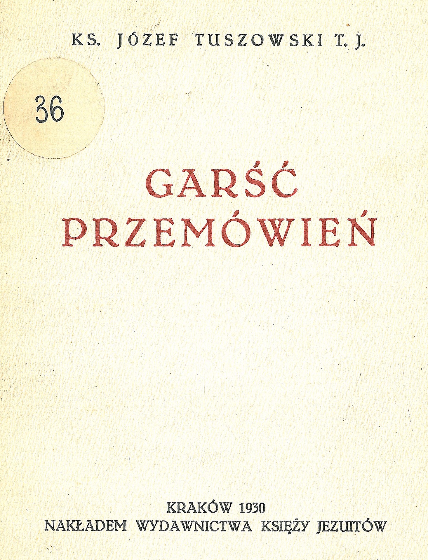 Ks. Józef Tuszowski T. J., Gar przemówie. Kraków 1930. NAKADEM WYDAWNICTWA KSIʯY JEZUITÓW