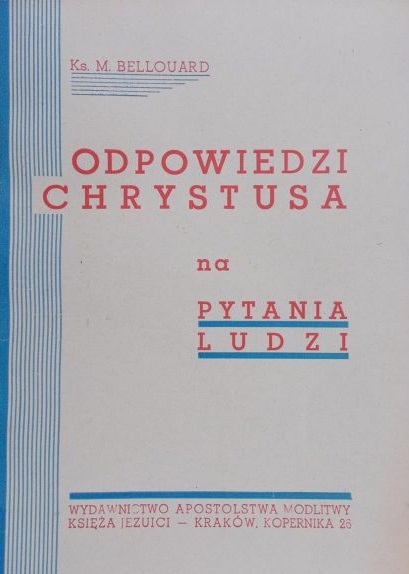 O. M. A. Bellouard OP, Odpowiedzi Chrystusa na pytania ludzi. WYDAWNICTWO APOSTOLSTWA MODLITWY. KSIʯA JEZUICI. Kraków .