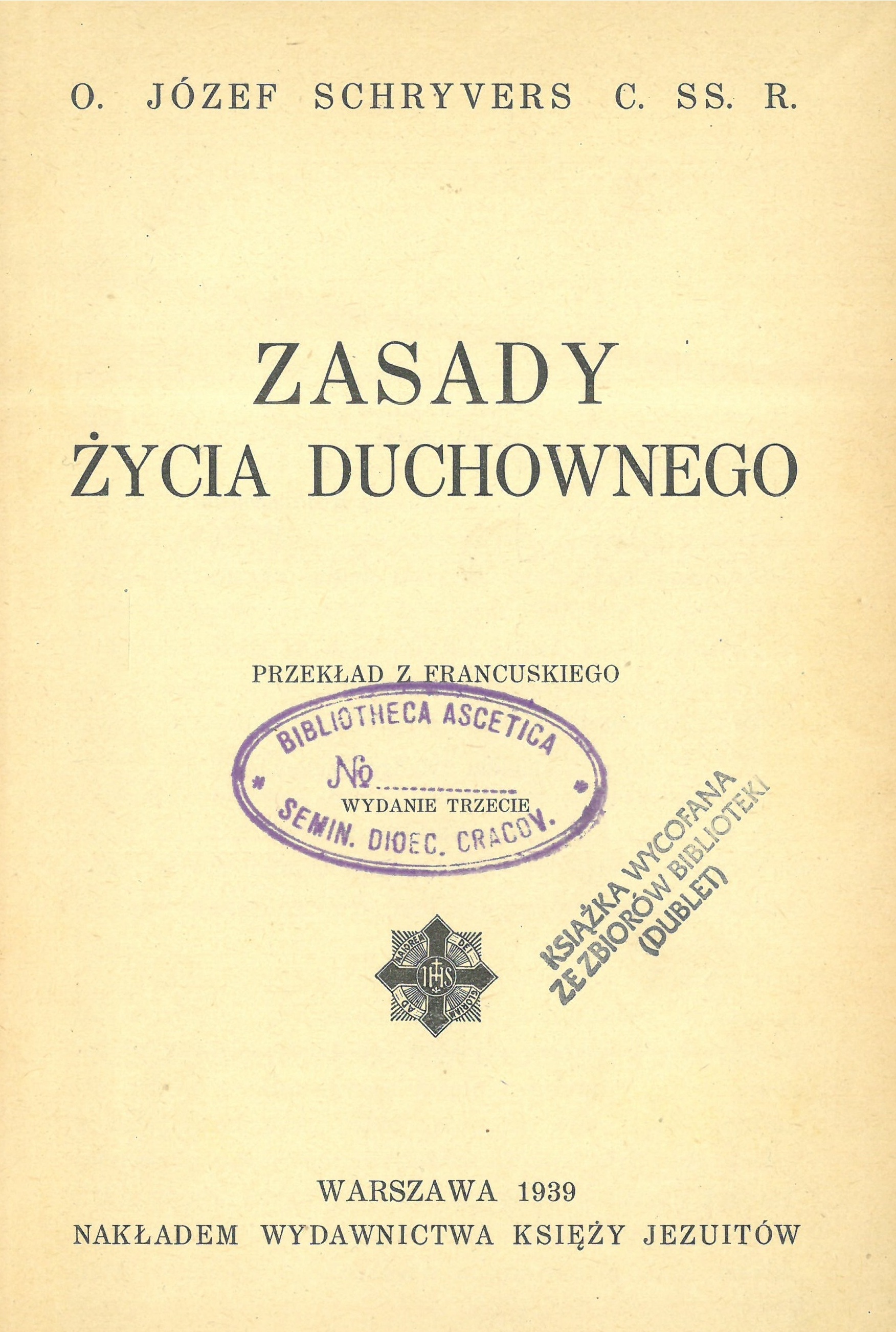O. Józef Schryvers C. SS. R., Zasady ycia duchownego. Przekad z francuskiego. Wydanie trzecie. Warszawa 1939. NAKADEM WYDAWNICTWA KSIʯY JEZUITÓW.