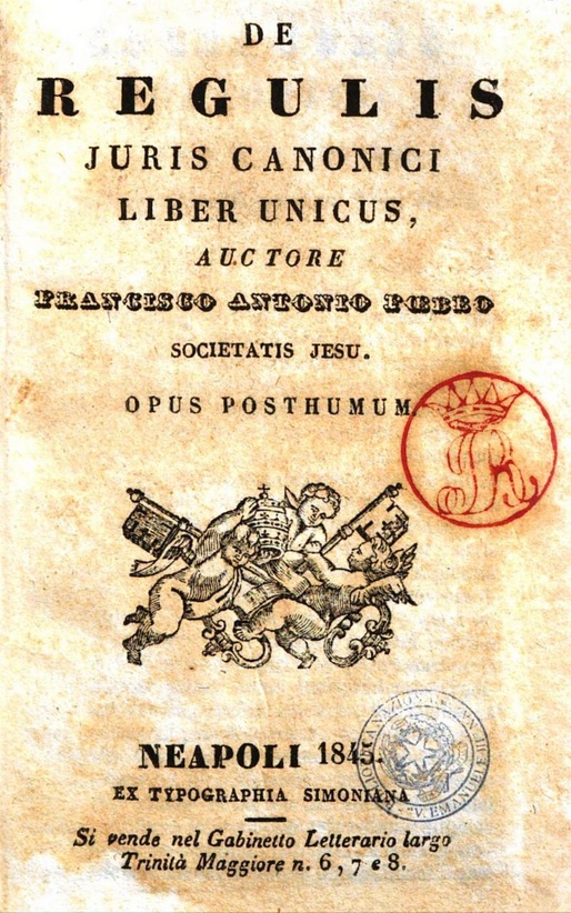 De Regulis Juris Canonici Liber Unicus, auctore Francisco Antonio Foebeo Societatis Jesu. Opus posthumum. Neapoli 1845. EX TYPOGRAPHIA SIMONIANA.