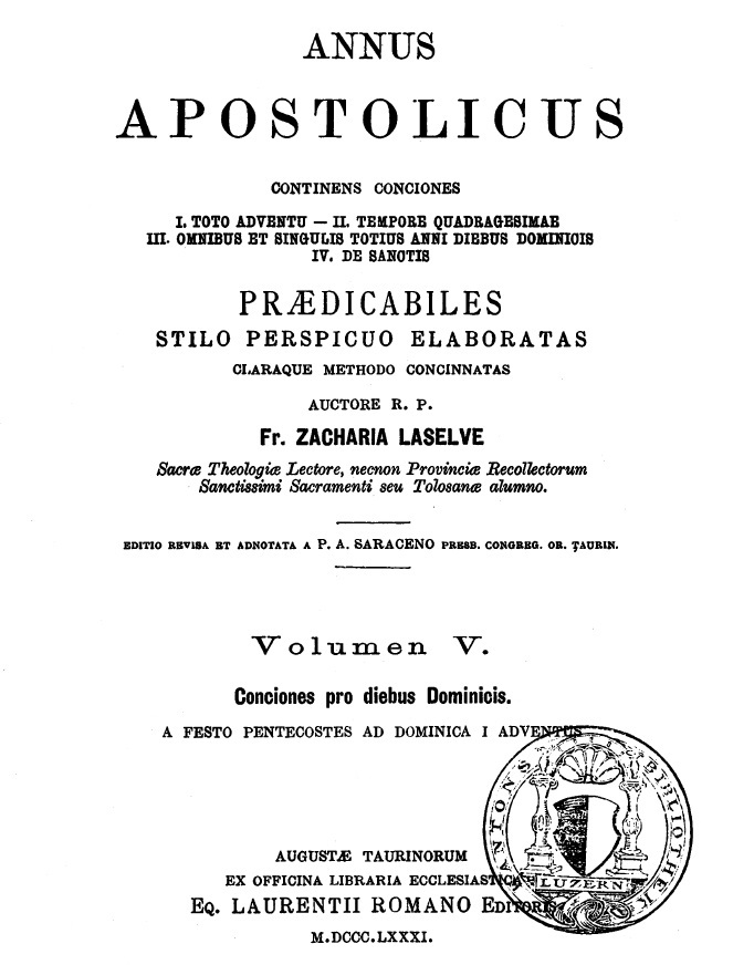P. Zacharias Laselve OFM, Annus Apostolicus continens Conciones: I. Toto Adventu – II. Tempore Quadragesimae – III. Omnibus et singulis totius anni diebus Dominicis – IV. De Sanctis. – Volumen V. Conciones pro diebus Dominicis. A festo Pentecostes ad Dominica I Adventus. Augustae Taurinorum M. DCCC.LXXXI (1881).