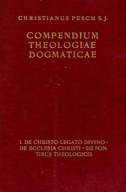 P. Christianus Pesch SI, Compendium theologiae dogmaticae, Tomus I.