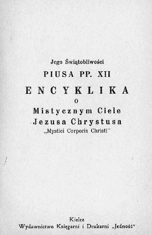 Jego witobliwoci Piusa PP. XII Encyklika o Mistycznym Ciele Jezusa Chrystusa "Mystici Corporis Christi". Kielce. Wydawnictwo Ksigarni i Drukarni "Jedno"