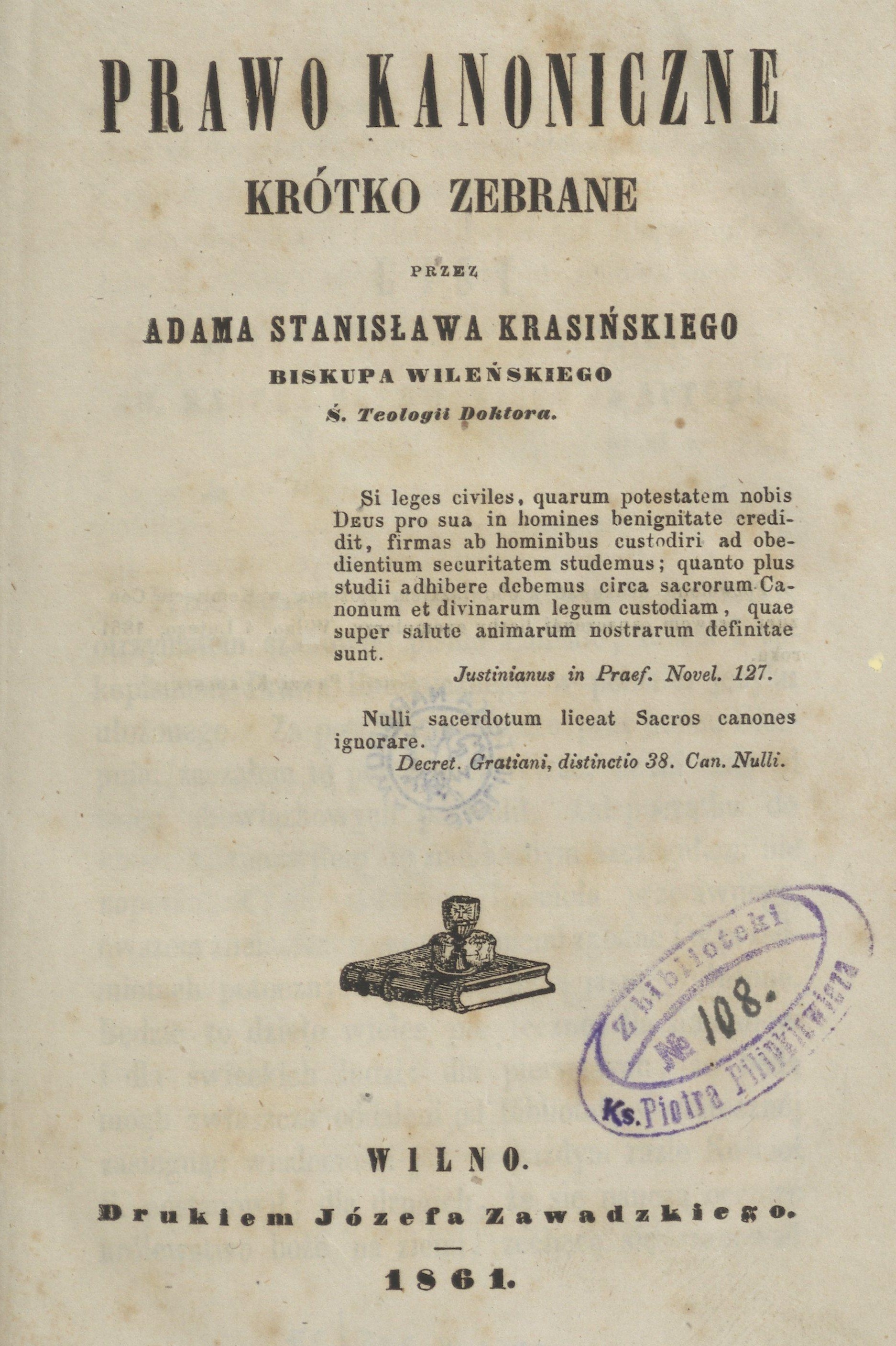 Prawo kanoniczne krótko zebrane przez Adama Stanisawa Krasiskiego, Biskupa Wileskiego, . Teologii Doktora. Wilno. Drukiem Józefa Zawadzkiego. 1861.