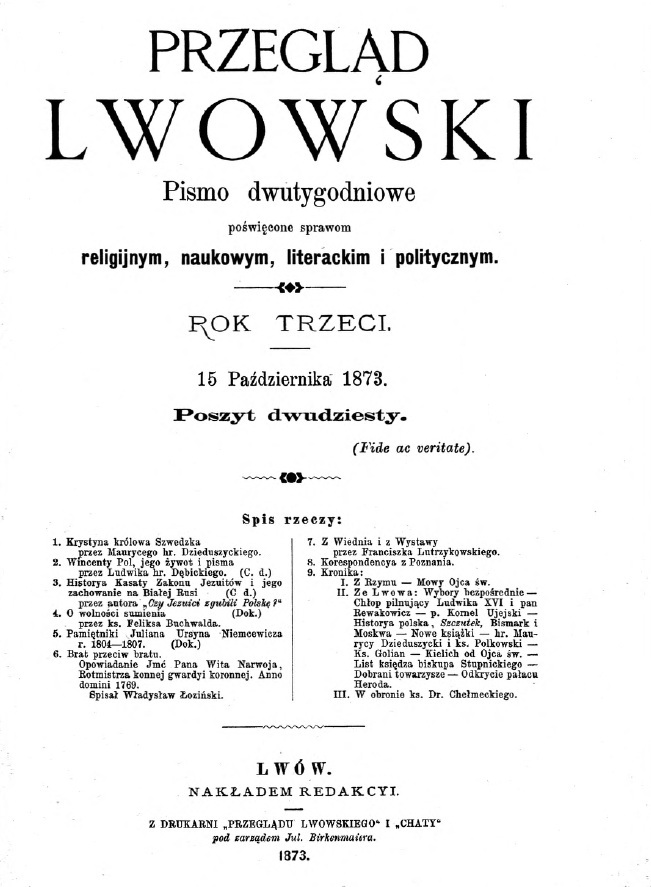 "Przegld Lwowski". Pismo dwutygodniowe powicone sprawom religijnym, naukowym, literackim i politycznym. Rok trzeci. 15-go padziernika 1873. Poszyt dwudziesty. Lwów. NAKADEM REDAKCJI. Z DRUKARNI "PRZEGLDU LWOWSKIEGO" I "CHATY" pod zarzdem Jul. Birkenmaiera. 1873.