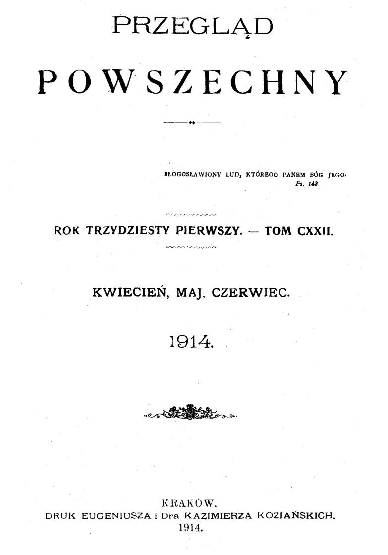 "Przegld Powszechny", Rok trzydziesty pierwszy. – Tom CXXII. Kwiecie, maj, czerwiec. 1914. Kraków. DRUK EUGENIUSZA I Dra KAZIMIERZA KOZIASKICH. 1914.