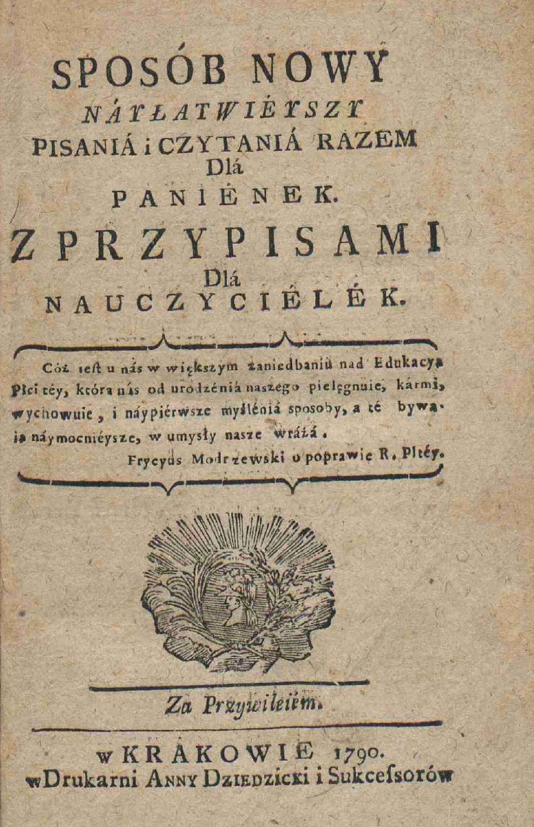 Ks. Antoni Maksymilian Prokopowicz. Sposób nowy, nayatwieyszy, pisania i czytania razem, dla panienek. Z przypisami dla nauczycielek. W Krakowie 1790. W Drukarni ANNY DZIEDZICKI i Sukcesorów.