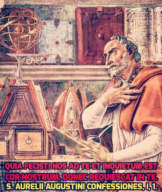 Sanctus Augustinus. "Quia fecisti nos ad Te et inquietum est cor nostrum, donec requiescat in Te". Confessiones, I, 1.