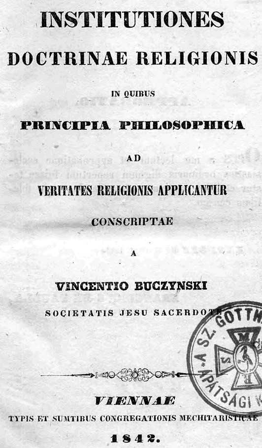 Institutiones doctrinae religionis, in quibus principia philosophica ad veritates religionis applicantur, conscriptae a Vincentio Buczynski Societatis Jesu Sacerdote. Viennae 1842.
