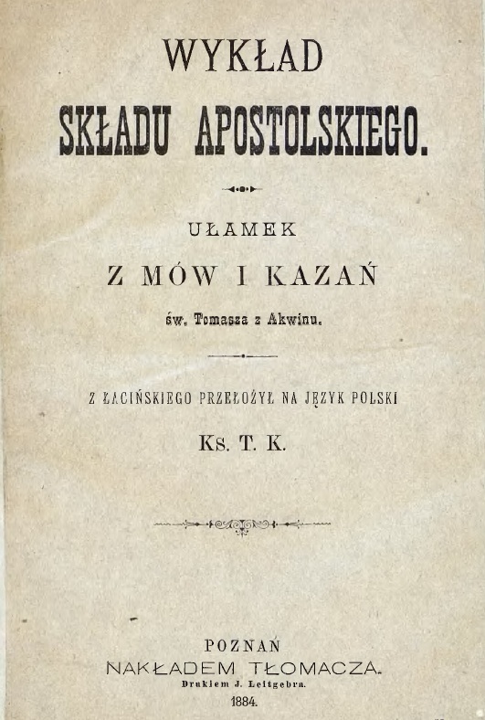 Wykad Skadu Apostolskiego. Uamek z mów i kaza w. Tomasza z Akwinu. Z aciskiego przeoy na jzyk polski Ks. T. K. Pozna. NAKADEM TUMACZA. Drukiem J. Leitgebra. 1884.
