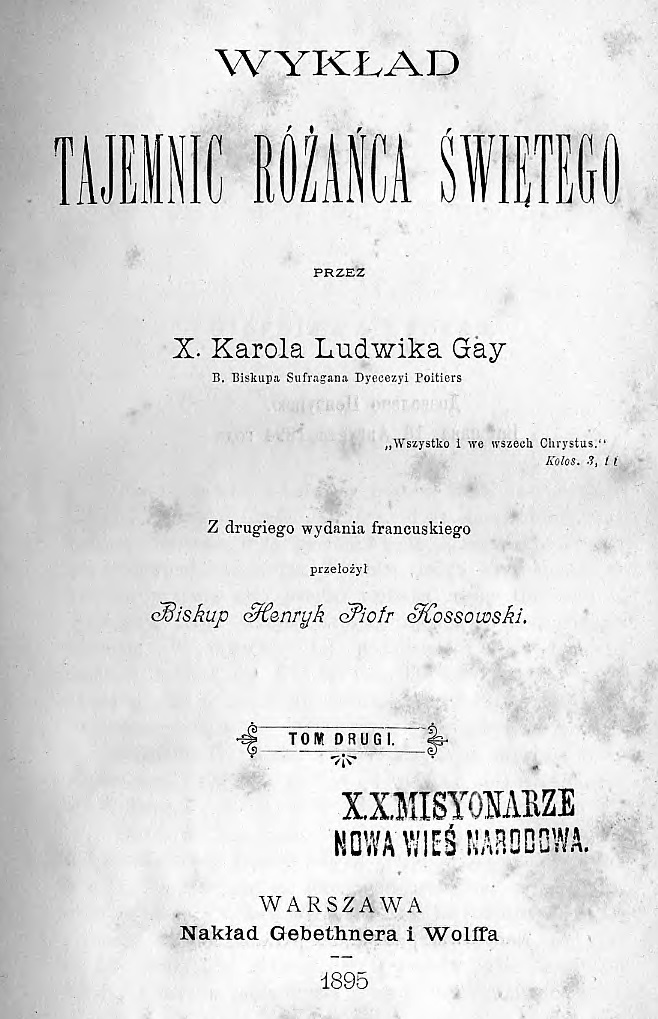 Wykad tajemnic Róaca witego, przez X. Karola Ludwika Gay, B. Biskupa Diecezji Poitiers. Z drugiego wydania francuskiego przeoy Biskup Henryk Piotr Kossowski. Tom drugi. Warszawa. Nakad Gebethnera i Wolffa. 1895.