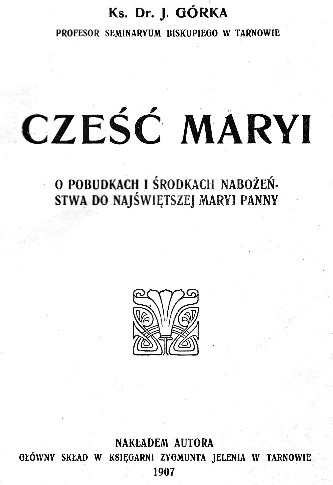 Ks. Dr Jakub Górka, Cze Maryi. O pobudkach i rodkach naboestwa do Najwitszej Maryi Panny