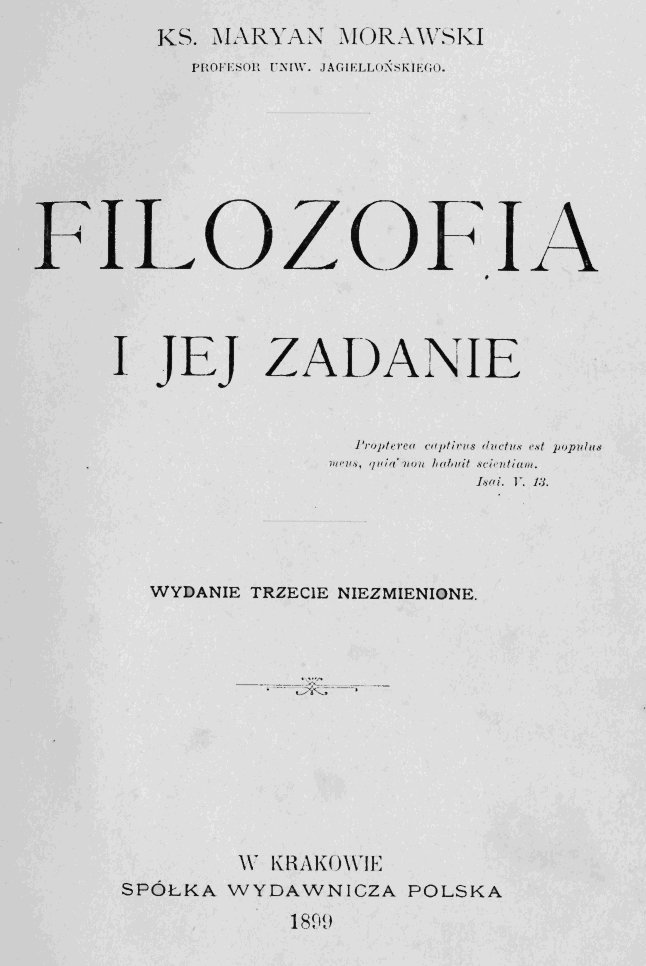 Ks. Marian Morawski, PROFESOR UNIW. JAGIELLOSKIEGO. Filozofia i jej zadanie. Wydanie trzecie niezmienione. W Krakowie. SPÓKA WYDAWNICZA POLSKA. 1899.