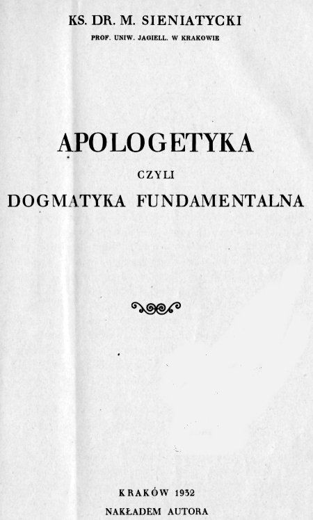 Ks. Dr. M. Sieniatycki, Prof. Uniw. Jagiell. w Krakowie, Apologetyka czyli dogmatyka fundamentalna. Kraków 1932