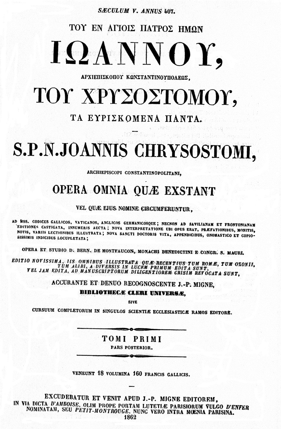 S. P. N. Joannis Chrysostomi, Archiepiscopi Constantinopolitani, Opera omnia quae exstant vel quae ejus nomine circumferuntur. Opera et studio D. Bern. de Montfaucon, Monachi Benedictini e Congr. S. Mauri. Editio novissima, iis omnibus illustrata quae recentius tum Romae, tum Oxonii, tum alibi, a diversis in lucem primum edita sunt, vel jam edita, ad manuscriptorum diligentiorem crisim revocata sunt, accurante et denuo recognoscente J.-P. Migne, Bibliothecae Cleri Universae, sive Cursuum completorum in singulos scientiae ecclesiasticae ramos editore. Tomi primi pars posterior. (Patrologiae Graecae Tomus XLVIII). 1862.