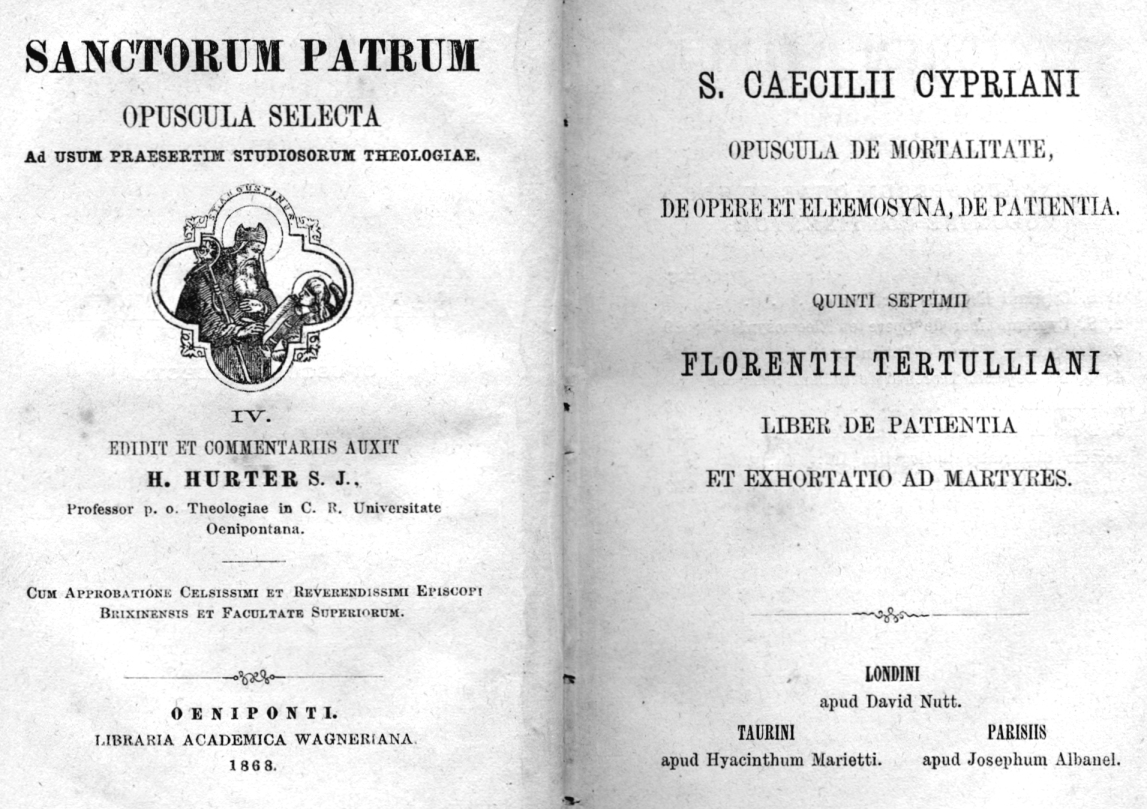 Sanctorum Patrum opuscula selecta. Ad usum praesertim studiosorum theologiae. IV. (S. Caecilii Cypriani opuscula de Mortalitate, de Opere et Eleemosyna, de Patientia. Quinti Septimii Florentii Tertulliani liber de Patientia et exhortatio ad Martyres). Edidit et commentariis auxit H. Hurter S. J., Professor p. o. Theologiae in C. R. Universitate Oenipontana. Cum Approbatione Celsissimi et Reverendissimi Episcopi Brixinensis et Facultate Superiorum. Oeniponti. LIBRARIA ACADEMICA WAGNERIANA. 1868.