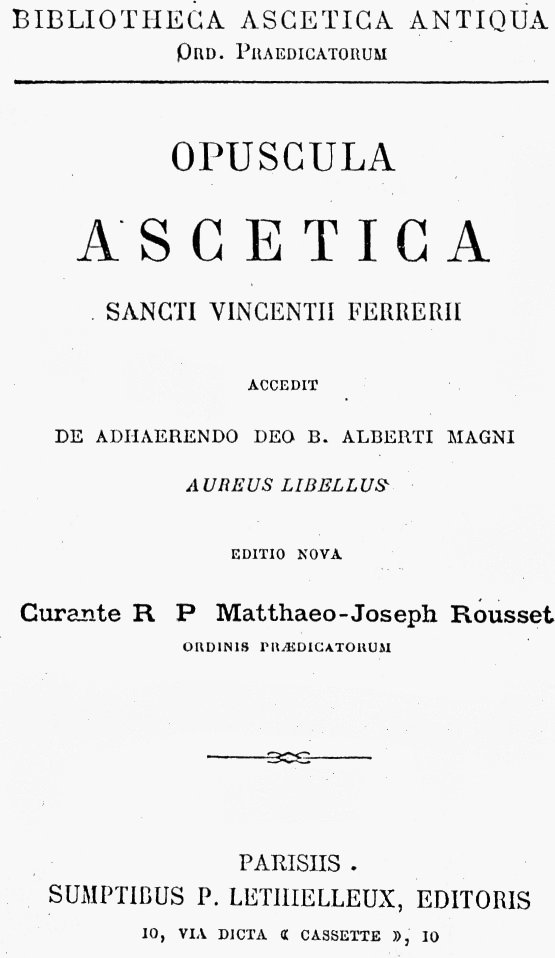 Opuscula ascetica sancti Vincentii Ferrerii, accedit De adhaerendo Deo B. Alberti Magni aureus libellus. Editio nova. Curante R. P. Matthaeo-Joseph Rousset Ordinis Praedicatorum. Parisiis. SUMPTIBUS P. LETHIELLEUX, EDITORIS.